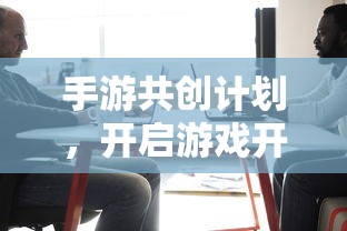 手游共创计划，开启游戏开发新篇章的钥匙  第1张