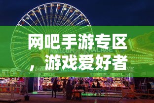网吧手游专区，游戏爱好者的新天地  第1张