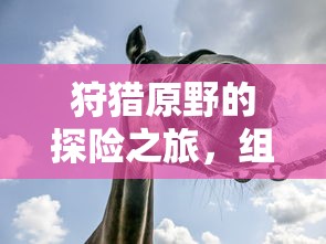 原野探险之旅，组队手游的乐趣与可能性  第1张