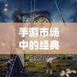 手游市场中耐玩度高的经典之作有哪些？  第1张