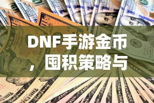 DNF手游金币，囤积策略与价值深度探讨  第1张
