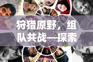 手游新模式，狩猎原野，组队共战  第1张