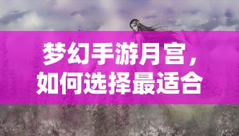 梦幻手游月宫，如何挑选最佳武器  第1张