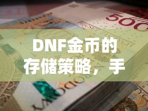 DNF金币的存储与投资策略，手游中的囤积之道  第1张