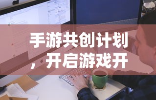手游共创计划，开启游戏开发新篇章的钥匙  第1张