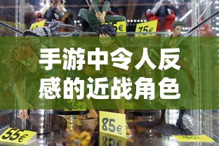 手游中令人反感的近战角色解析  第1张