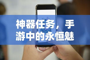 手游中的永恒魅力，神器任务的魅力之旅  第1张