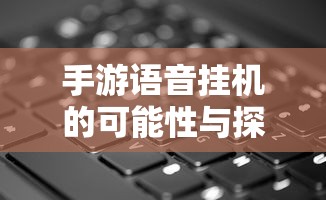 手游语音挂机的可能性与探讨  第1张