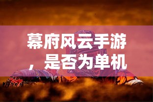 幕府风云手游，是否为单机游戏？  第1张