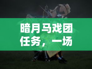 暗月马戏团任务，神秘挑战的冒险之旅  第1张