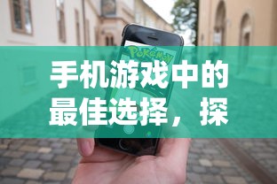 探索最佳手机游戏，手机游戏中的首选之选  第1张