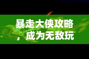 暴走大侠终极无敌攻略，成为顶尖玩家的秘籍  第1张