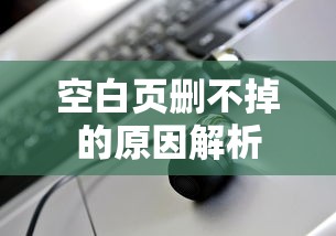 空白页无法删除的原因解析  第1张