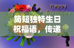 传递真挚情感的简短独特生日祝福语  第1张