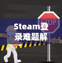Steam登录难题解析，为何无法成功登录？  第1张