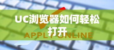 UC浏览器轻松打开方法指南  第1张