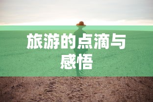 旅游的点滴与感悟，心灵的旅行与成长之旅  第1张