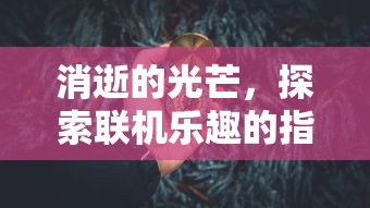 消逝的光芒，探索联机乐趣的指南  第1张