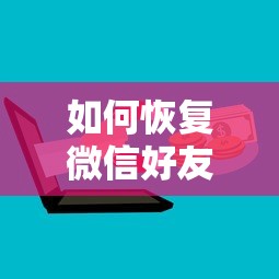 微信好友恢复的详细步骤与实用技巧  第1张