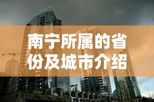 南宁所属的省份及城市介绍，南宁市，位于中国广西壮族自治区。  第1张