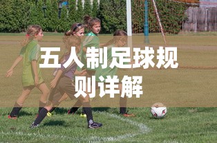 五人制足球规则详解，从基础到深入解析的指南  第1张