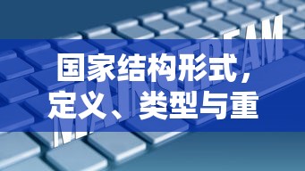 国家结构形式的定义、类型与重要性  第1张