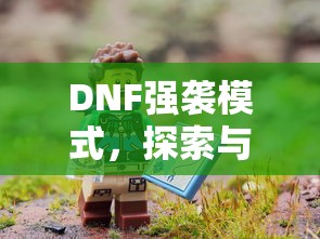 DNF强袭模式，探索与开启的路径解析  第1张