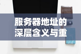 服务器地址的深层含义与重要性解析  第1张