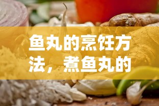 鱼丸烹饪指南，煮制步骤与所需时间详解  第1张