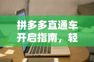 拼多多直通车开启指南，轻松掌握推广技巧的秘诀  第1张