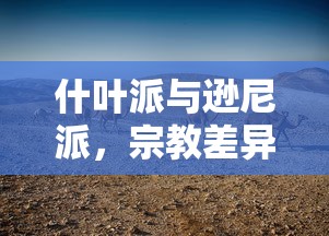 什叶派与逊尼派，宗教差异与教义对比  第1张