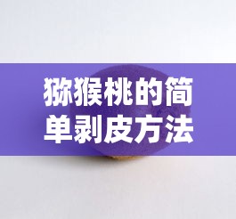 猕猴桃的简易剥皮法  第1张