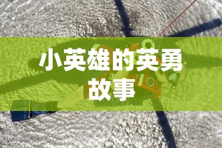 小英雄的英勇传奇，无畏的冒险与胜利之路  第1张