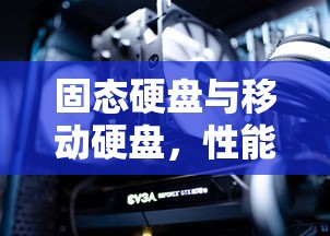 固态硬盘与移动硬盘，性能与便携性的双重考量  第1张