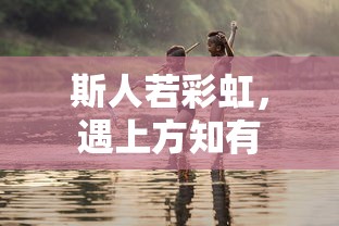 斯人如彩虹，遇上方知其美。  第1张