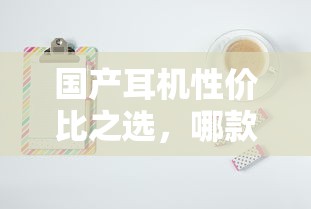 国产耳机性价比之选，哪款更值得你拥有？  第1张