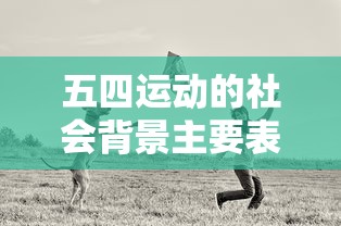 五四运动的社会背景，多维度展现与解析  第1张