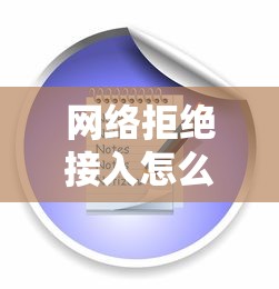 网络拒绝接入？全面解析与解决方案  第1张