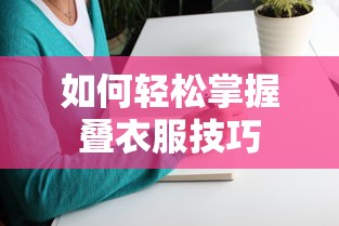 轻松掌握叠衣服技巧的秘诀  第1张