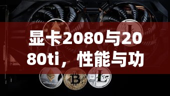显卡2080与2080ti，性能与功能的深度解析  第1张