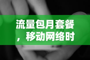 移动网络时代的消费新选择，流量包月套餐  第1张
