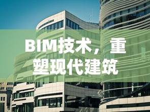 BIM技术，重塑现代建筑行业的革命性力量  第1张