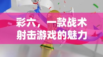 彩六，战术射击游戏的魅力世界  第1张
