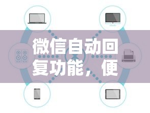 微信自动回复功能，便捷沟通的新体验  第1张