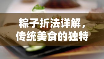 传统美食的独特魅力，粽子折法详解  第1张
