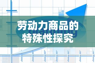 劳动力商品的特殊性探究  第1张