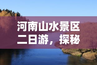 河南山水景区二日游，探秘绝美风光之旅  第1张