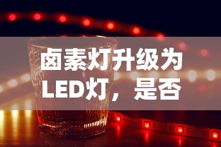 卤素灯升级为LED灯，必要性探讨  第1张