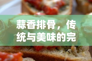 蒜香排骨，传统与美味的完美融合  第1张