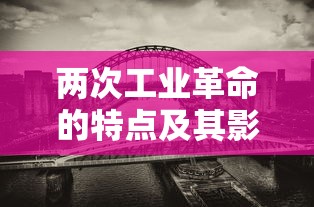 两次工业革命的特点及其深远影响  第1张